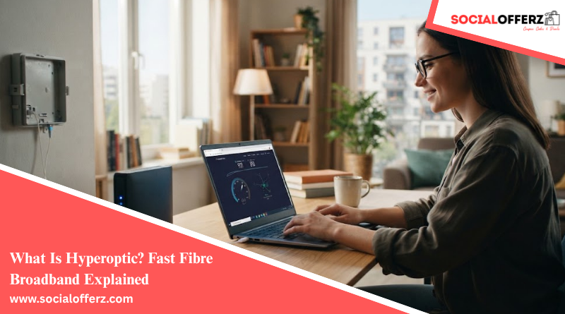 What Is Hyperoptic? Fast Fibre Broadband Explained